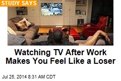 Watching TV After Work Makes You Feel Like a Loser
