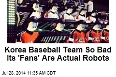 Korea Baseball Team So Bad Its &#39;Fans&#39; Are Actual Robots