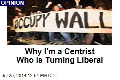 Why I&#39;m a Centrist Who Is Turning Liberal