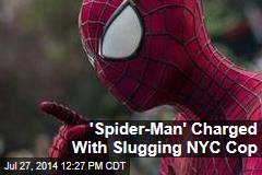 &#39;Spider-Man&#39; Charged With Slugging NYC Cop