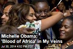 Michelle Obama: &#39;Blood of Africa&#39; in My Veins