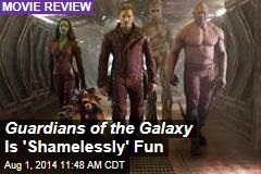 Guardians of the Galaxy Is &#39;Shamelessly&#39; Fun