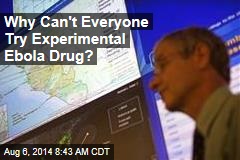 Why Can&#39;t Everyone Try Experimental Ebola Drugs?