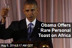 Obama Offers Rare Personal Toast on Africa