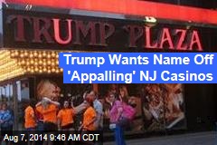 Trump Wants Name Off &#39;Appalling&#39; NJ Casinos