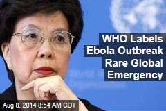 WHO Labels Ebola Outbreak Rare Global Emergency