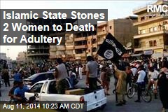 Islamic State Stones 2 Women to Death for Adultery