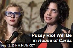 Pussy Riot Will Be in House of Cards