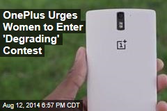 OnePlus Urges Women to Enter &#39;Degrading&#39; Contest