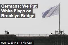 Germans: We Put White Flags on Brooklyn Bridge
