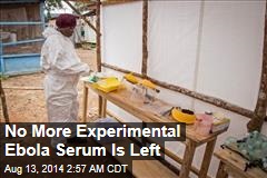 No More Experimental Ebola Serum Is Left