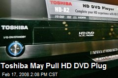 Toshiba May Pull HD DVD Plug