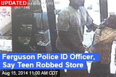 Ferguson Police ID Officer, Say Teen Robbed Store