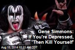 Gene Simmons: If You&#39;re Depressed, &#39;Then Kill Yourself&#39;