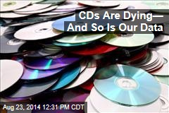 CDs Are Dying&mdash; And So Is Our Data
