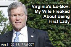 Virginia&#39;s Ex-Gov: My Wife Freaked About Being First Lady