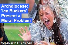 Archdiocese: &#39;Ice Buckets&#39; Present Big Moral Problem
