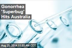 Gonorrhea &#39;Superbug&#39; Hits Australia