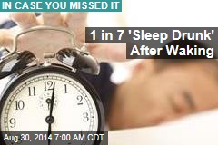 1 in 7 &#39;Sleep Drunk&#39; After Waking