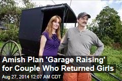 Amish Plan &#39;Garage Raising&#39; for Couple Who Returned Girls