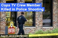Cops TV Crew Member Killed in Police Shooting