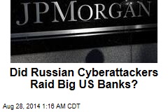 Did Russian Cyberattackers Raid Big US Banks?