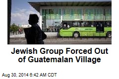 Jewish Group Forced Out of Guatemalan Village