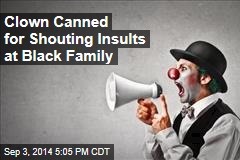 Clown Canned for Shouting Insults at Black Family