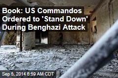 Book: US Commandos Ordered to &#39;Stand Down&#39; During Benghazi Attack