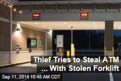 Thief Tries to Steal ATM ... With Stolen Forklift