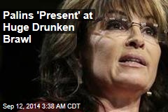 Palins &#39;Present&#39; at Huge Drunken Brawl