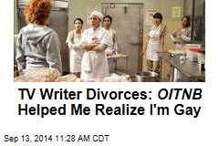 TV Writer Divorces: OITNB Helped Me Realize I&#39;m Gay