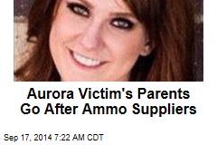 Aurora Victim&#39;s Parents Go After Ammo Suppliers