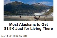 Most Alaskans to Get $1.9K Just for Living There