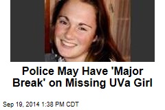 Police May Have &#39;Major Break&#39; on Missing UVa Girl