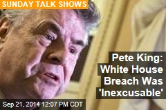 Pete King: White House Breach Was &#39;Inexcusable&#39;
