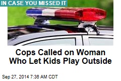 Cops, CPS Called on Woman Who Let Kids Play Outside