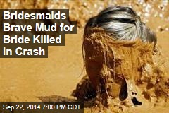 Bridesmaids Brave Mud for Bride Killed in Crash