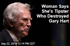 Woman Says She&#39;s Tipster Who Destroyed Gary Hart