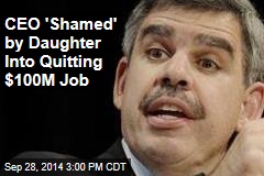 CEO &#39;Shamed&#39; by Daughter Into Quitting $100M Job