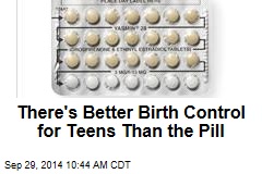 There&#39;s Better Birth Control for Teens Than the Pill