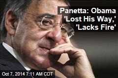 Panetta: Obama &#39;Lost His Way,&#39; &#39;Lacks Fire&#39;