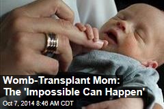 Womb-Transplant Mom: The &#39;Impossible Can Happen&#39;