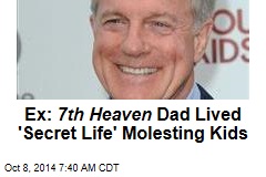Ex: 7th Heaven Dad Lived &#39;Secret Life&#39; Molesting Kids