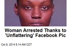 Woman Arrested Thanks to &#39;Unflattering&#39; Facebook Pic