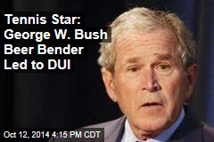 Tennis Star Tells How W Bush Got DUI on Beer Bender