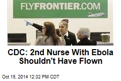 CDC: 2nd Nurse With Ebola Shouldn&#39;t Have Flown