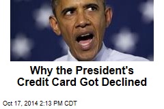 Why the President&#39;s Credit Card Recently Got Declined