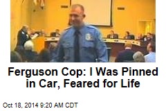Ferguson Cop: I Was Pinned in Car, Feared for Life