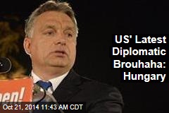 US&#39; Latest Diplomatic Brouhaha: Hungary